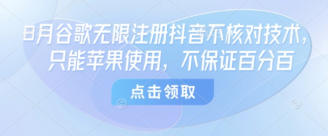 8月谷歌无限注册抖音不核对技术，只能苹果使用，不保证百分百-比钱轻创