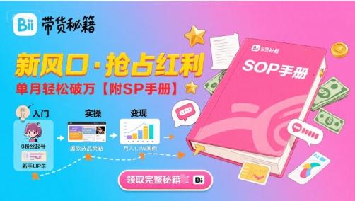 B站哔哩哔哩带货秘籍，新风口，抢占红利，单月轻松破万【附SOP手册】-比钱轻创