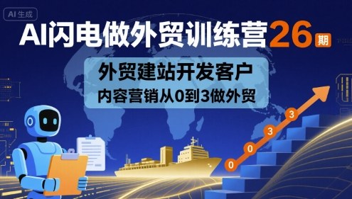 AI闪电做外贸训练营26期，外贸建站开发客户内容营销从0到3做外贸-比钱轻创