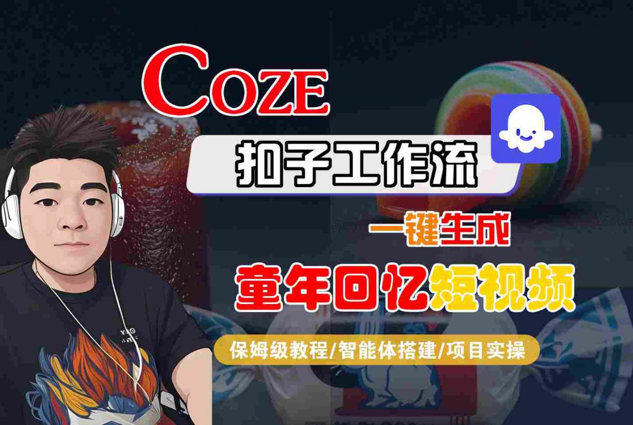 Coze扣子智能体工作流一键生成童年回忆短视频，全流程保姆级教学-比钱轻创