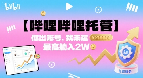 【哔哩哔哩托管】你出账号，我来运营，最高躺入2W【揭秘】-比钱轻创