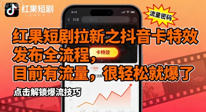 红果短剧拉新之抖音卡特效发布全流程，目前有流量，很轻松就爆了-比钱轻创