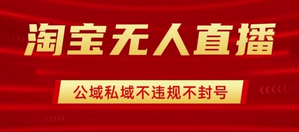淘宝无人直播带货最新技术，不封号，不违规 操作简单，开播爆单，日入1k+【揭秘】-比钱轻创