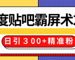 售价668元百度贴吧精准引流霸屏术2.0，实战操作日引３00+精准粉全过程-比钱轻创