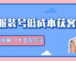 服装抖音号+获客的案例拆解，13种低成本获客方式，7大变现方法，直接上干货！-比钱轻创