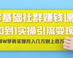 零基础社群赚钱课：从0到1实操引流变现，帮助18W学员实现月入几万到上百万-比钱轻创