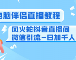 0粉电脑伴侣直播教程+风火轮抖音直播间微信引流-日加千人技术（两节视频）-比钱轻创