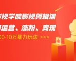 卡牌影视学院影视剪辑课：影视号运营、涨粉、变现、月入5000-10万暴力玩法-比钱轻创