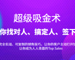 超级吸金术：带你找对人、搞定人、签下单，15节爆单销售成交课-比钱轻创