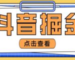 最近爆火3980的抖音掘金项目，号称单设备一天100~200+【全套详细玩法教程】-比钱轻创