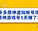 外面卖2980的拼多多原神虚拟帐号项目：卖原神游戏号5天赚了2万-比钱轻创