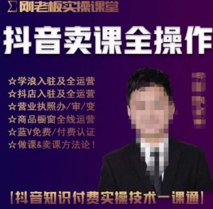 刚老板实操课堂抖音卖课全操作,抖音知识付费实操技术一课通-比钱轻创