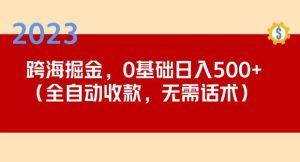 2023跨海掘金长期项目,小白也能日入500+全自动收款无需话术-比钱轻创