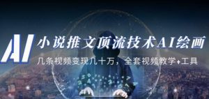 小说推文·顶流技术AI绘画教学:几条视频变现几十万,全套视频教学+工具-比钱轻创