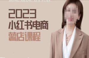 2023小红书电商课,新手小白从0~1玩转小红书薯店电商-比钱轻创