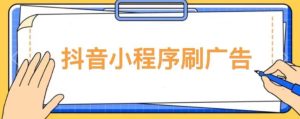 【低保项目】抖音小程序刷广告变现玩法，需要自己动手去刷，多劳多得【详细教程】-比钱轻创
