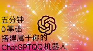 手把手教你如何从一个0基础小白用Chatgpt来搭建一个qq聊天机器人【永久软件+详细教程】-比钱轻创