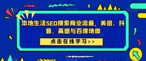 本地生活SEO搜索商业流量,美团、抖音、高德与百度地图-比钱轻创
