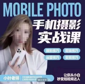 小叶老师手机摄影实战课，一部手机创造摄影剪切美学，让你从小白秒变短视频达人（思维+实操）-比钱轻创