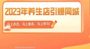 2023年养生店引爆同城,300家养生店同城号实操经验总结-比钱轻创