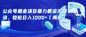 公众号掘金项目暴力截流关键词，轻松日入1000+【揭秘】-比钱轻创