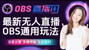 【爱豆新媒】最新无人直播伴侣OBS防检测玩法深度去重，多维传输，无非实时-比钱轻创