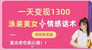 一天变现1300，泳装美女+情感话术，提供素材，无脑矩阵操作【揭秘】-比钱轻创