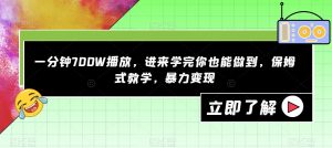 一分钟700W播放，进来学完你也能做到，保姆式教学，暴力变现【揭秘】-比钱轻创