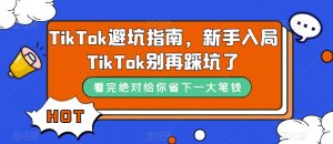 TikTok避坑指南，新手入局TikTok别再踩坑了-比钱轻创