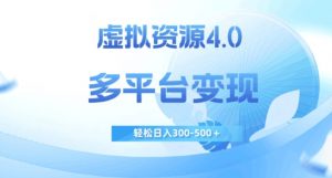 虚拟资源4.0，多平台变现，轻松日入300-500＋【揭秘】-比钱轻创