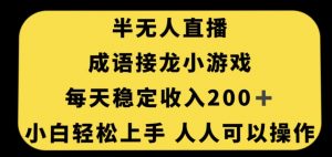 无人直播成语接龙小游戏，每天稳定收入200+，小白轻松上手人人可操作-比钱轻创