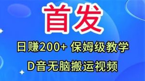 首发，抖音无脑搬运视频，日赚200+保姆级教学【揭秘】-比钱轻创