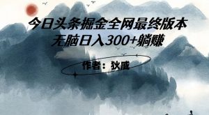 外面收费1980头条掘金最终版3.0玩法，无脑日入300+躺赚-比钱轻创
