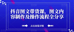 抖音图文带货课，图文内容制作及操作流程全分享-比钱轻创