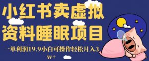 小红书卖虚拟资料睡眠项目，一单利润19.9小白可操作轻松月入3w+【揭秘】-比钱轻创