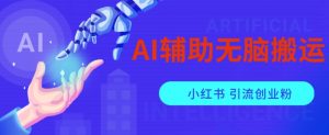 AI辅助无脑搬运小红薯爆款笔记矩阵操作无限引流创业粉【揭秘】-比钱轻创