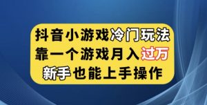 抖音小游戏冷门玩法，靠一个游戏月入过万，新手也能轻松上手【揭秘】-比钱轻创