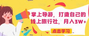 掌上导游，打造自己的线上旅行社，月入3W+【揭秘】-比钱轻创