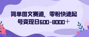 简单图文赛道,零粉快速起号变现日600-8000+-比钱轻创