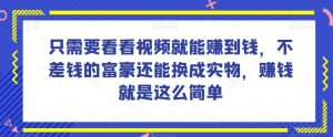 谁做过这么简单的项目？只需要看看视频就能赚到钱，不差钱的富豪还能换成实物，赚钱就是这么简单！【揭秘】-比钱轻创