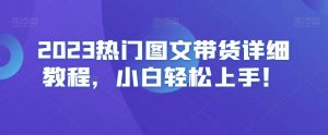 2023热门图文带货详细教程，小白轻松上手！-比钱轻创