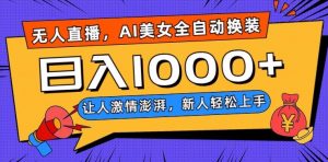 无人直播，AI美女全自动换装跳舞，让人激情澎湃，新人轻松上手，日入1000+【揭秘】-比钱轻创