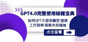 GPT4.0完整使用-秘籍宝典：如何GPT大语言模型提高工作效率探索未知领域-比钱轻创