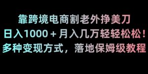 靠跨境电商割老外挣美刀，日入1000＋月入几万轻轻松松！多种变现方式，落地保姆级教程【揭秘】-比钱轻创