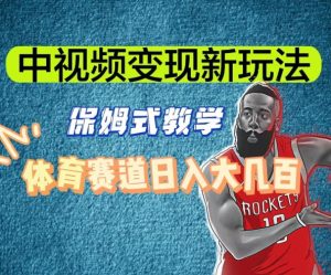 中视频变现新玩法，体育赛道日入大几百【揭秘】-比钱轻创