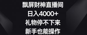 飘屏财神直播间，日入4000+，礼物停不下来，新手也能操作【揭秘】-比钱轻创