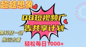 超越想象!黑科技一键搬运去重QQ短视频广告共享计划,每日收入轻松1000+【揭秘】-比钱轻创