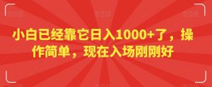 小白已经靠它日入1000+了，操作简单，现在入场刚刚好【揭秘】-比钱轻创