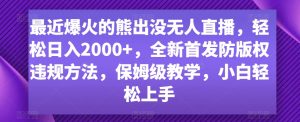 最近爆火的熊出没无人直播，轻松日入2000+，全新首发防版权违规方法【揭秘】-比钱轻创