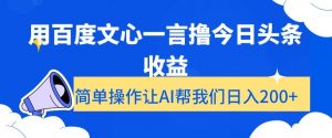 用百度文心一言撸今日头条收益,简单操作让AI帮我们日入200+【揭秘】-比钱轻创